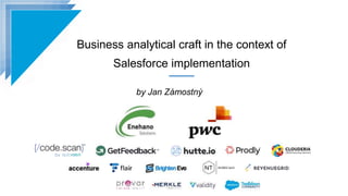 Business analytical craft in the context of
Salesforce implementation
by Jan Zámostný
 