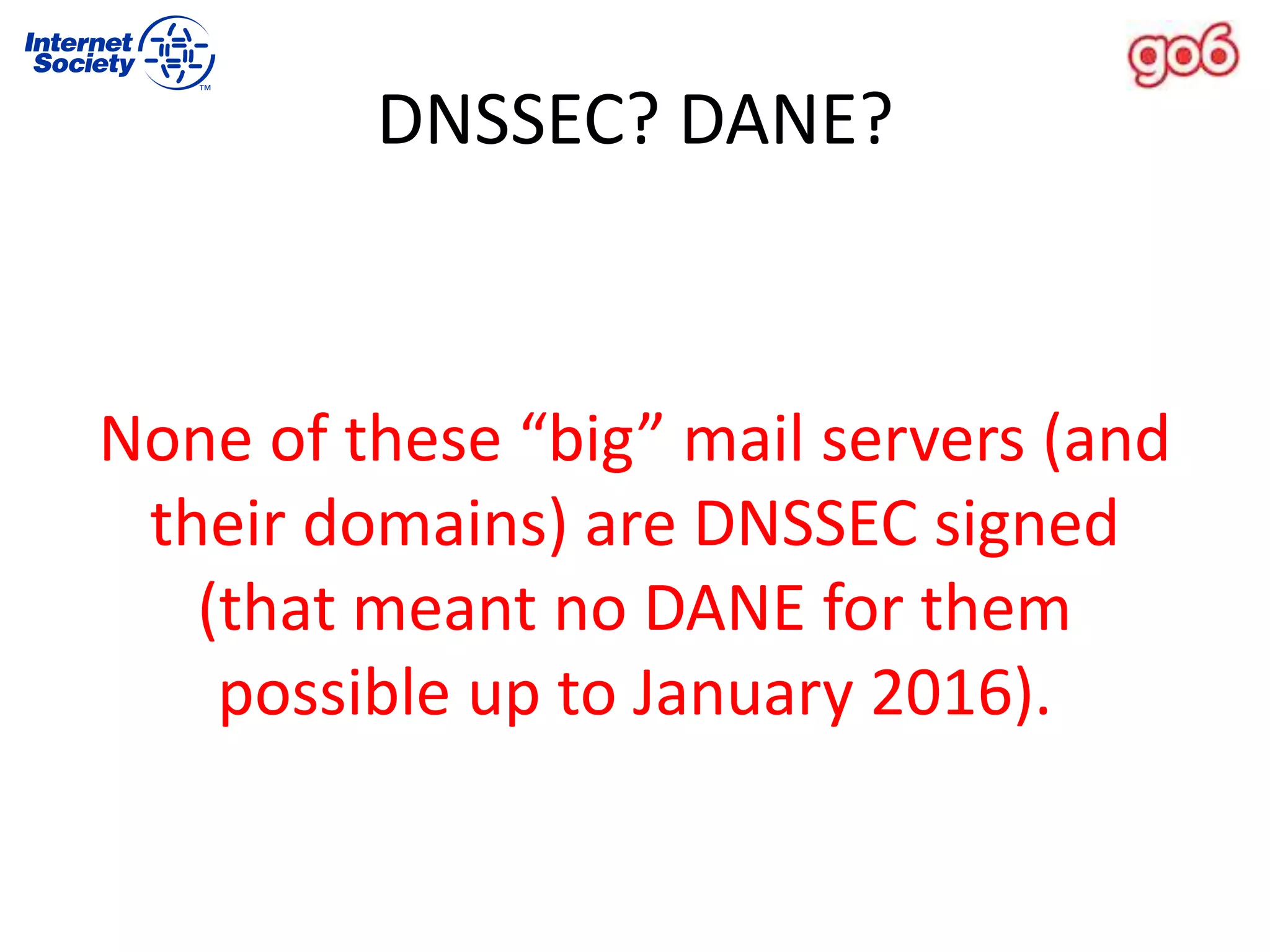DNSSEC? DANE?
None of these “big” mail servers (and
their domains) are DNSSEC signed
(that meant no DANE for them
possible up to January 2016).
 