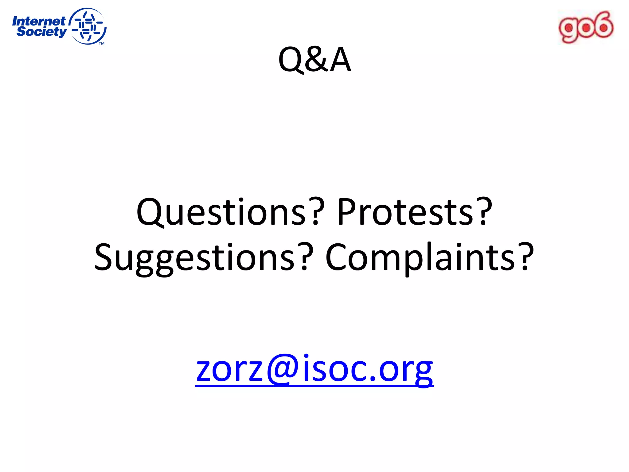 Q&A
Questions? Protests?
Suggestions? Complaints?
zorz@isoc.org
 
