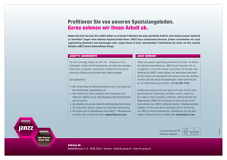 Profitieren Sie von unseren Spezialangeboten.
Gerne nehmen wir Ihnen Arbeit ab.
Haben Sie nicht die Zeit, Ihre JANZZ selber zu erstellen? Möchten Sie einen perfekten Auftritt, ohne dabei grossen Aufwand
zu betreiben? Gegen einen kleinen Aufpreis bietet Ihnen JANZZ dazu umfassende Services. Zudem veranstalten wir auch
regelmässig Seminare und Schulungen oder zeigen Ihnen in einer individuellen Präsentation bei Ihnen vor Ort, welche
Vorteile JANZZ Ihrem Unternehmen bringt.


 JANZZ plus Abonnemente                                               JANZZ Seminare

 Für eine einmalige Gebühr ab CHF 120.– erfassen wir Ihre             JANZZ veranstaltet regelmässig Seminare für Firmen, um diesen
 Unterlagen, richten ein Firmenkonto ein und laden alle wichtigen     die optimale Anwendung von JANZZ innert kürzester Zeit zu
 Dokumente ins System. Auf Wunsch erhalten Sie auch gerne             ermöglichen. Lernen Sie schnell und einfach, wie Sie das volle
 eine kurze Schulung und können dann gleich ­oslegen.
                                               l                      Potenzial von JANZZ nutzen können. Auf www.janzz.com erhal-
                                                                      ten Sie laufend die aktuellsten Informationen über die nächsten
 So funktioniert’s:                                                   Termine und Orte dieser Veranstaltungen. Oder rufen Sie uns
                                                                      an, wir helfen ­hnen gerne weiter: +  1 43 499 71 04
                                                                                     I                     4
 	 ir richten Ihnen ein Benutzerkonto von A bis Z und genau auf
   W
   Ihre Bedürfnisse zugeschnitten ein.                                Auf Wunsch kommen wir auch gerne mit einer für Sie mass­
 	 ir
   W    erstellen Ihr Profil, integrieren Ihre Dokumente und          geschneiderten Präsentation bei Ihnen vorbei. Lassen Sie
   füllen Ihre JANZZs so aus, dass Sie genau das Personal finden,     sich dabei in einer Livedemo vorführen, welche Vorteile und
   das Sie suchen.                                                    Möglichkeiten JANZZ mit sich bringt und wie auch Sie und Ihr
 	 ie erhalten von uns alle Daten für die Benutzung Ihres Kontos.
   S                                                                  Unternehmen von JANZZ ­ rofitieren können. Selbstverständlich
                                                                                                 p
 	 ie bekommen aktiven Support zur laufenden Optimierung.
   S                                                                  begleiten wir Sie auch gerne persönlich bei der Einführung
 	 ei Fragen oder für Bestellungen eines JANZZ  Abonnements
   B                                               Plus               von JANZZ in Ihrem Unternehmen. Kontaktieren Sie uns dazu
   erreichen Sie uns jederzeit unter support    anzz.com.
                                                 @j                   einfach telefonisch oder via E-Mail unter ­ ales    anzz.com.
                                                                                                                s     @j




                                                                                                                                        d / 08.2011
4uGroup AG
Nidelbadstrasse 2 – 6 | 8038 Zürich | Schweiz | info @ 4u-group.ch | www.4u-group.ch
 
