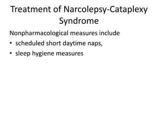 Treatment of Narcolepsy-Cataplexy
Syndrome
Nonpharmacological measures include
• scheduled short daytime naps,
• sleep hygiene measures
 