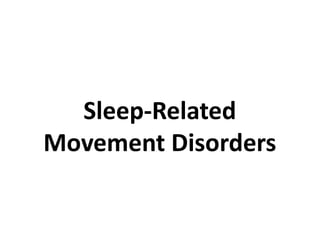 Sleep-Related
Movement Disorders
 