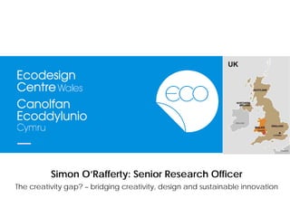 Simon O’Rafferty: Senior Research Officer
The creativity gap? – bridging creativity, design and sustainable innovation
 
