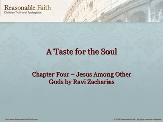 A Taste for the Soul

Chapter Four – Jesus Among Other
     Gods by Ravi Zacharias
 