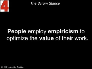 People employ empiricism to
optimize the value of their work.
The Scrum Stance
© 2015 Lean-Agile Thinking
 