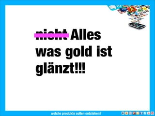 nicht alles
was gold ist
glänzt!
2013 Landesjugendring Niedersachsen e.V.welche produkte sollen entstehen?
 