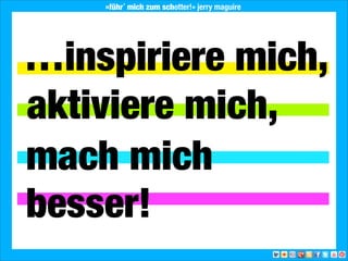 2013 Landesjugendring Niedersachsen e.V.
…inspiriere mich,
aktiviere mich,
besser!
mach mich
»führ´ mich zum schotter!« jerry maguire
 