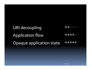 URI decoupling              ***** 
Application ﬂow             ***** 
Opaque application state     ***** 



                           10/06/2009    31 
 