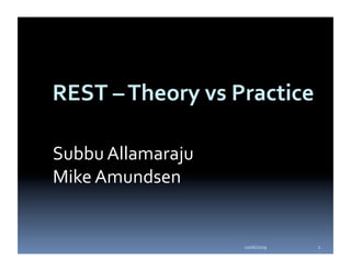 REST – Theory vs Practice 

Subbu Allamaraju 
Mike Amundsen 


                    10/06/2009    1 
 