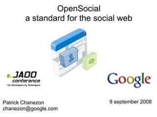 OpenSocial
       a standard for the social web




Patrick Chanezon             9 september 2008
chanezon@google.com
 
