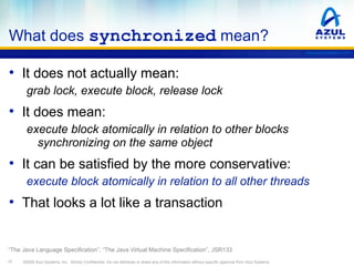 What does synchronized mean?
www.azulsystems.com

• It does not actually mean:
grab lock, execute block, release lock

• I...