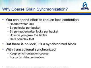 Why Coarse Grain Synchronization?
www.azulsystems.com

• You can spend effort to reduce lock contention
─
─
─
─
─

Reader/...