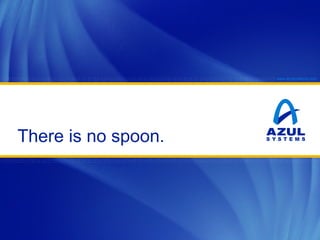 www.azulsystems.com

There is no spoon.

 