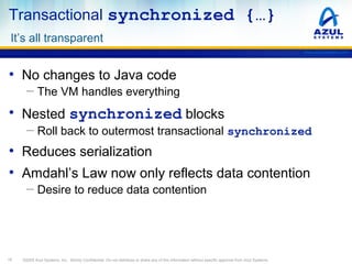 Transactional synchronized {…}
It’s all transparent
www.azulsystems.com

• No changes to Java code
─ The VM handles everyt...