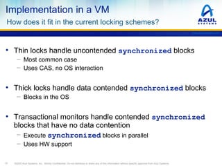 Implementation in a VM
How does it fit in the current locking schemes?
www.azulsystems.com

• Thin locks handle uncontende...