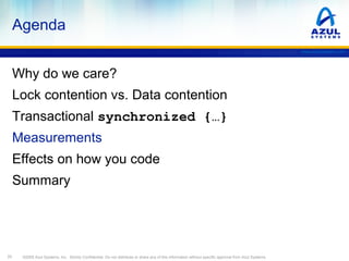 Agenda
www.azulsystems.com

Why do we care?
Lock contention vs. Data contention
Transactional synchronized {…}
Measurement...