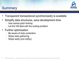 Summary
www.azulsystems.com

• Transparent transactional synchronized() is available
• Simplify data structures, save deve...
