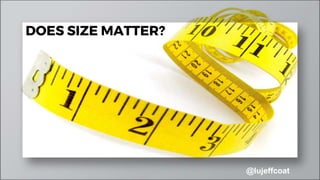 @lujeffcoat
DOES SIZE MATTER?
 