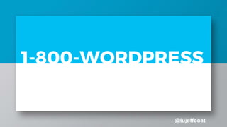 @lujeffcoat
1-800-WORDPRESS
 