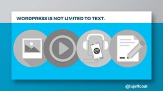 @lujeffcoat
WORDPRESS IS NOT LIMITED TO TEXT.
 