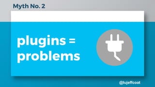 @lujeffcoat
plugins =
problems
Myth No. 2
 