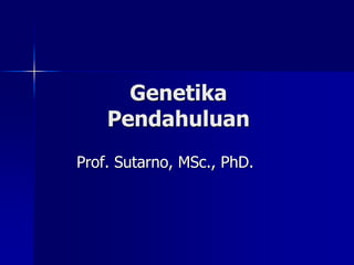 Genetika
Pendahuluan
Prof. Sutarno, MSc., PhD.
 