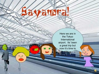 Here we are in the Tokyo International airport.  Its’ been a great trip but now it’s time to say… 