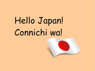 Hello Japan! Connichi wa! 
