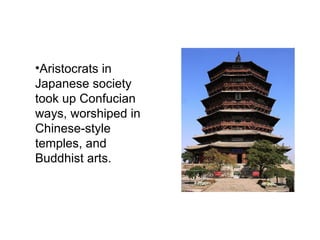 Aristocrats in Japanese society took up Confucian ways, worshiped in Chinese-style temples, and Buddhist arts. 