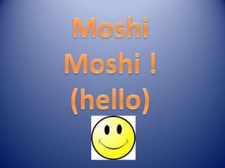 Moshi Moshi ! (hello) 