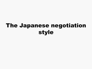 The Japanese negotiation
         style
 