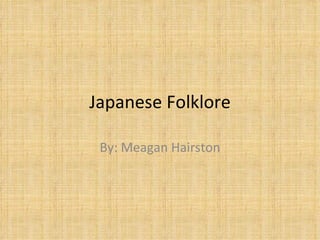Japanese Folklore By: Meagan Hairston 