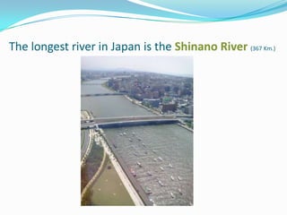 The longest river in Japan is the Shinano River (367 Km.)
 