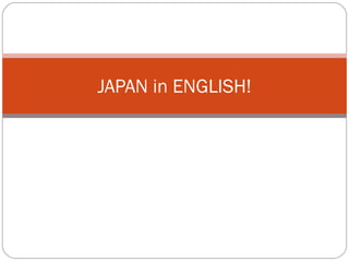 JAPAN in ENGLISH!
 