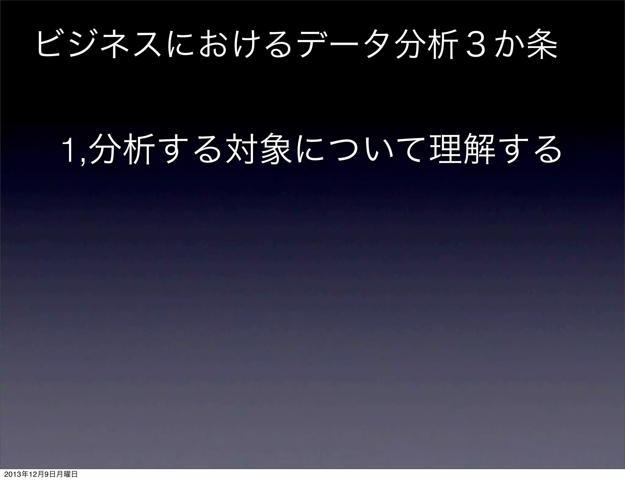 ビジネスにおけるデータ分析３か条

1,分析する対象について理解する

2013年12月9日月曜日

 