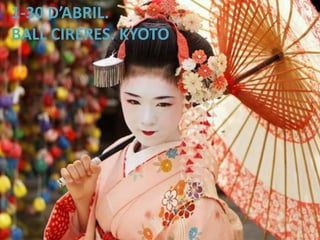 1-30 D’ABRIL.
BALL CIRERES. KYOTO
 