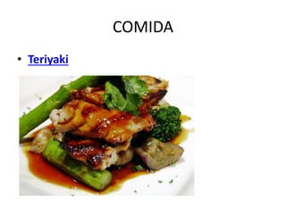 COMIDA
• Teriyaki
 