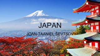 JAPAN
JOAN-TAANIEL ŠEVTSOV
 