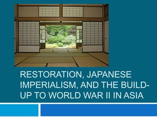 JAPAN: THE MEIJI
RESTORATION, JAPANESE
IMPERIALISM, AND THE BUILD-
UP TO WORLD WAR II IN ASIA
 