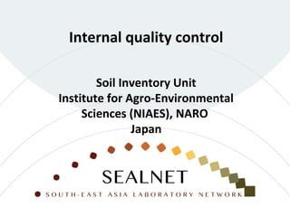 Internal quality control
Soil Inventory Unit
Institute for Agro-Environmental
Sciences (NIAES), NARO
Japan
 
