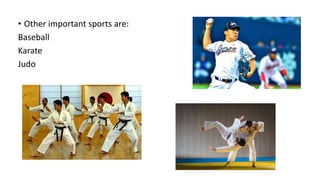 • Other important sports are:
Baseball
Karate
Judo
 