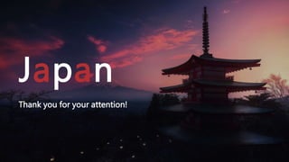 Thank you for your attention!
Japan
 