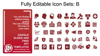 You can Resize
without losing
quality
You can Change
Fill Color &
Line Color
www.slidesppt.net
GOOGLE
SLIDES AND
FREE
PPT
TEMPLATES
Fully Editable Icon Sets: B
 