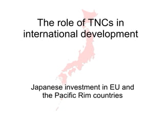 The role of TNCs in international development Japanese investment in EU and the Pacific Rim countries 