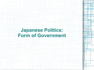 Japanese Politics:
Form of Government
 