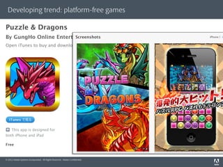 Developing trend: platform-free games




© 2012 Adobe Systems Incorporated. All Rights Reserved. Adobe Conﬁdential.
 