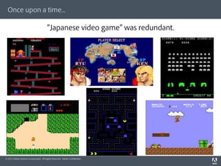 Once upon a time...

                                           Japanese video game was redundant.




© 2012 Adobe System...