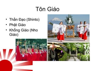 Tôn Giáo
• Thần Đạo (Shinto)
• Phật Giáo
• Khổng Giáo (Nho
Giáo)
 