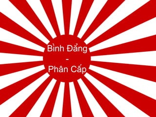 Bình Đẳng
-
Phân Cấp
 