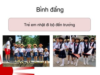 Bình đẳng
Trẻ em nhật đi bộ đến trường
 
